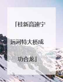 桂新高速宁远河特大桥成功合龙