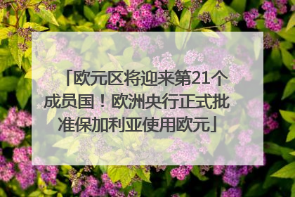 欧元区将迎来第21个成员国！欧洲央行正式批准保加利亚使用欧元
