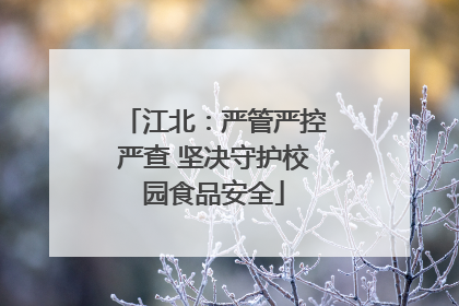 江北：严管严控严查 坚决守护校园食品安全