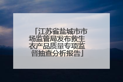 江苏省盐城市市场监管局发布救生衣产品质量专项监督抽查分析报告