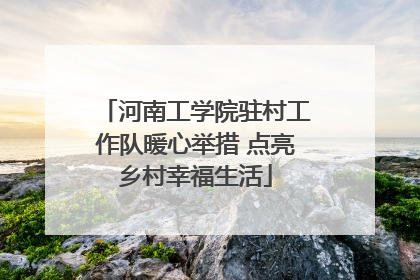 河南工学院驻村工作队暖心举措 点亮乡村幸福生活