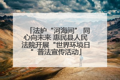 法护“河海间” 同心向未来 惠民县人民法院开展“世界环境日”普法宣传活动