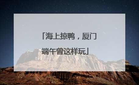 海上掠鸭，厦门端午曾这样玩
