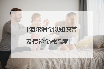 海尔消金以知识普及传递金融温度
