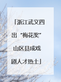 浙江武义四出“梅花奖” 山区县成戏剧人才热土
