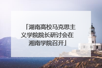 湖南高校马克思主义学院院长研讨会在湘南学院召开