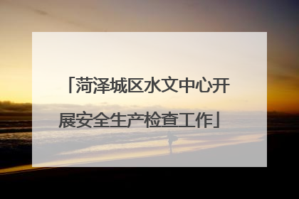 菏泽城区水文中心开展安全生产检查工作