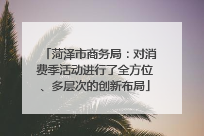 菏泽市商务局：对消费季活动进行了全方位、多层次的创新布局