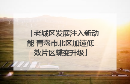 老城区发展注入新动能 青岛市北区加速低效片区蝶变升级