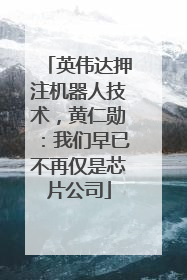 英伟达押注机器人技术，黄仁勋：我们早已不再仅是芯片公司