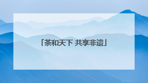 茶和天下 共享非遗