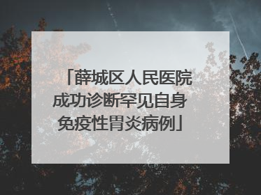 薛城区人民医院成功诊断罕见自身免疫性胃炎病例