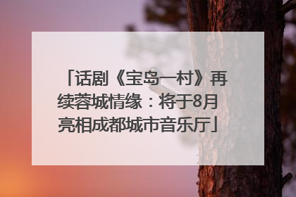 话剧《宝岛一村》再续蓉城情缘：将于8月亮相成都城市音乐厅