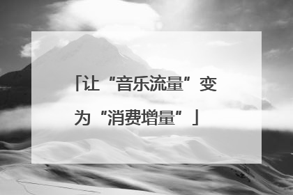 让“音乐流量”变为“消费增量”