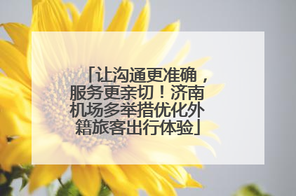让沟通更准确，服务更亲切！济南机场多举措优化外籍旅客出行体验