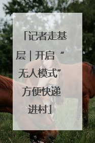 记者走基层｜开启“无人模式” 方便快递进村