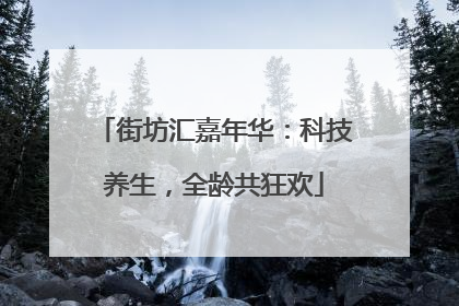街坊汇嘉年华：科技养生，全龄共狂欢