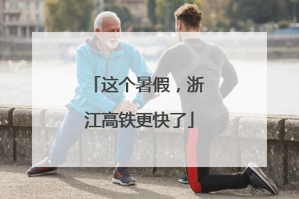 这个暑假，浙江高铁更快了