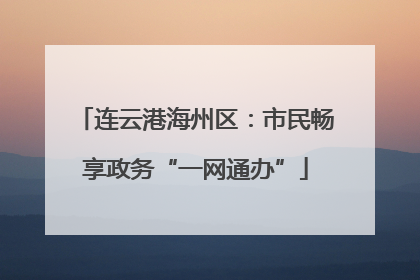 连云港海州区：市民畅享政务“一网通办”