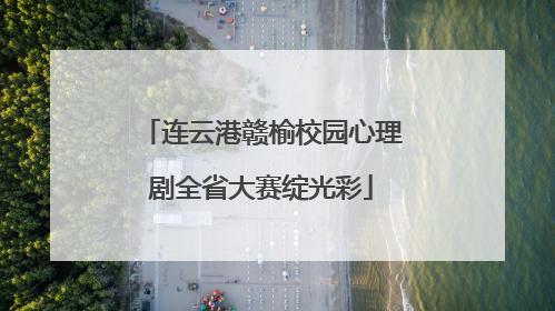 连云港赣榆校园心理剧全省大赛绽光彩