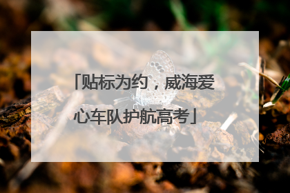 贴标为约，威海爱心车队护航高考