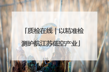 质检在线｜以精准检测护航江苏低空产业