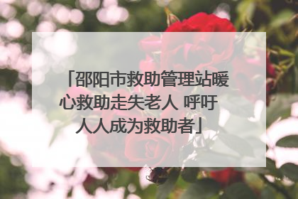 邵阳市救助管理站暖心救助走失老人 呼吁人人成为救助者