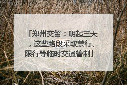 郑州交警：明起三天，这些路段采取禁行、限行等临时交通管制