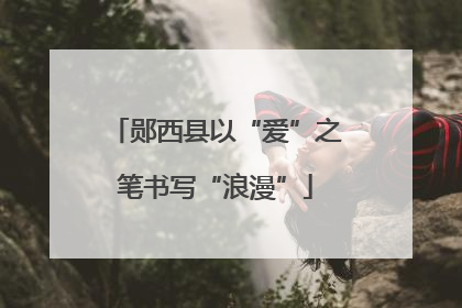 郧西县以“爱”之笔书写“浪漫”