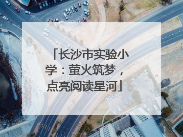 长沙市实验小学：萤火筑梦，点亮阅读星河