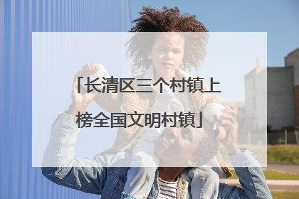 长清区三个村镇上榜全国文明村镇