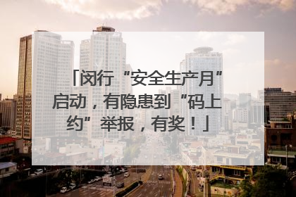 闵行“安全生产月”启动，有隐患到“码上约”举报，有奖！