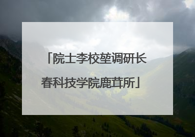 院士李校堃调研长春科技学院鹿茸所