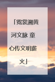 霓裳溯黄河文脉 童心传文明薪火