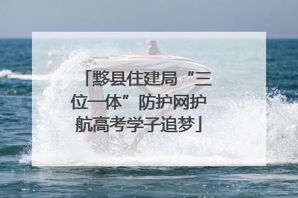 黟县住建局“三位一体”防护网护航高考学子追梦