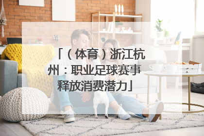 （体育）浙江杭州：职业足球赛事释放消费潜力