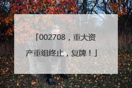 002708，重大资产重组终止，复牌！