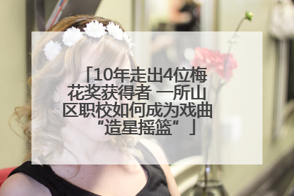 10年走出4位梅花奖获得者 一所山区职校如何成为戏曲“造星摇篮”