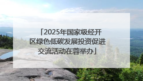 2025年国家级经开区绿色低碳发展投资促进交流活动在蓉举办