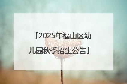 2025年福山区幼儿园秋季招生公告