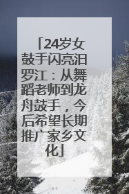 24岁女鼓手闪亮汨罗江:从舞蹈老师到龙舟鼓手,今后希望长期推广家乡文化