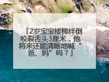 2岁宝宝楼梯绊倒咬裂舌头3厘米，他将来还能清晰地喊“爸、妈”吗？