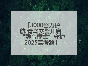 3000警力护航 青岛交警开启“静音模式”守护2025高考路