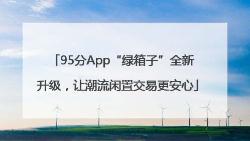 95分App“绿箱子”全新升级，让潮流闲置交易更安心