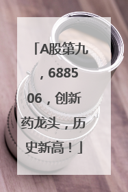 A股第九，688506，创新药龙头，历史新高！